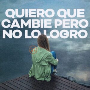 QUIERO QUE CAMBIE PERO NO LO LOGRO - HAY ESPERANZA